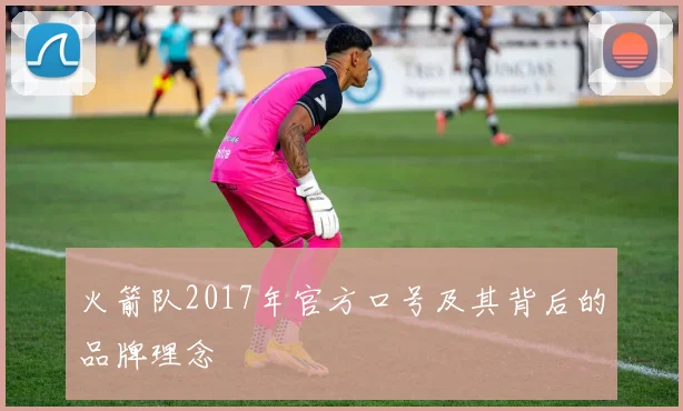 火箭队2017年官方口号及其背后的品牌理念