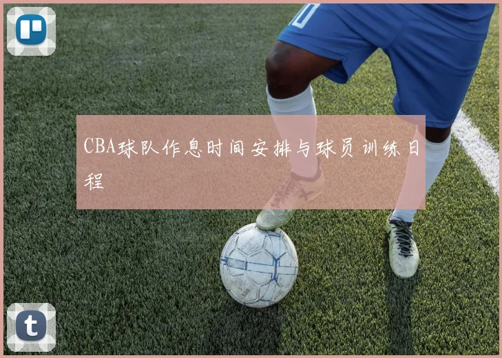 CBA球队作息时间安排与球员训练日程