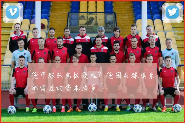 德甲球队老板是谁？德国足球俱乐部背后的资本力量